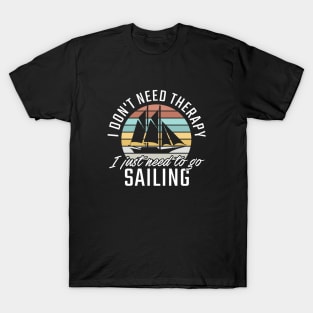 I don't need Therapy I just need to go Sailing T-Shirt